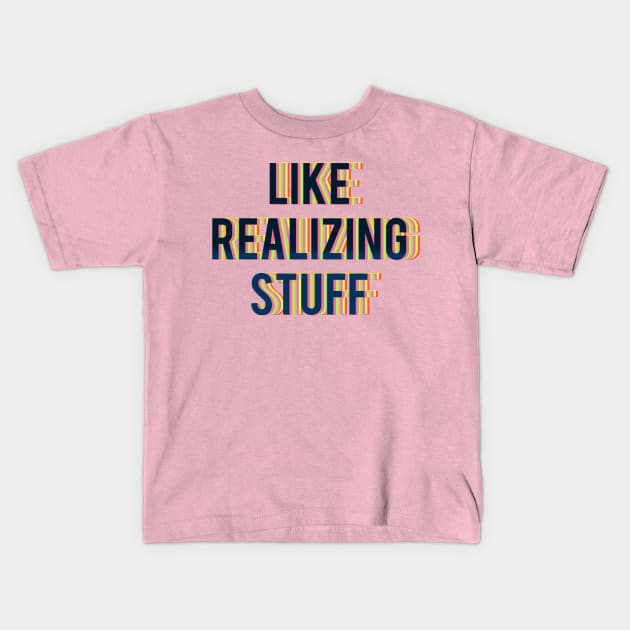 LIKE REALIZING STUFF Kids T-Shirt by LanaBanana